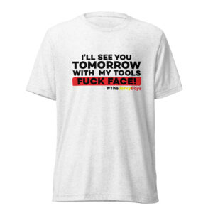 I'll See You Tomorrow With My Tools Fuck Face!? T-Shirt