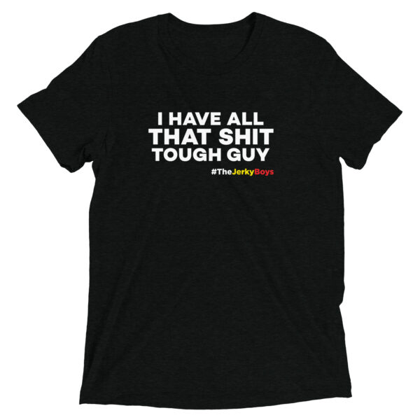 I Have All That Shit Tough Guy T-Shirt