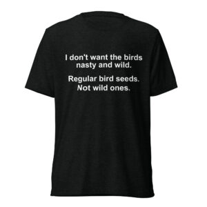 Regular Bird Seeds, Not Wild Ones T-Shirt