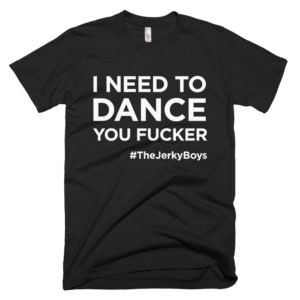 black "I need to dance you fucker!" Jerky Boys T-shirt