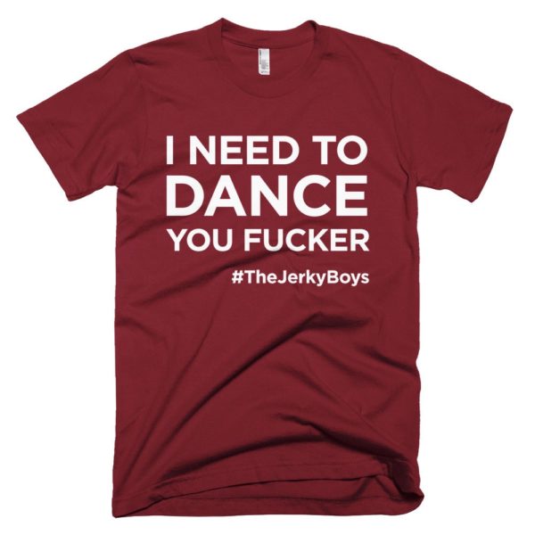 maroon "I need to dance you fucker!" Jerky Boys T-shirt
