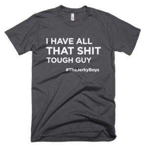 dark gray "I have all that shit though guy" Jerky Boys T-shirt