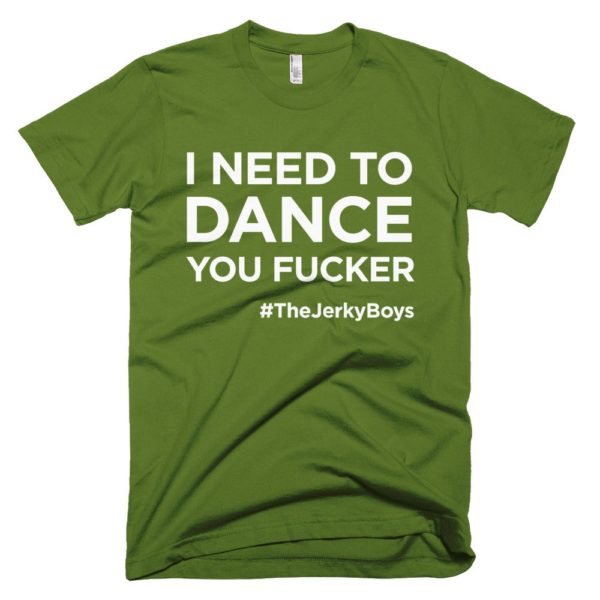olive green "I need to dance you fucker!" Jerky Boys T-shirt