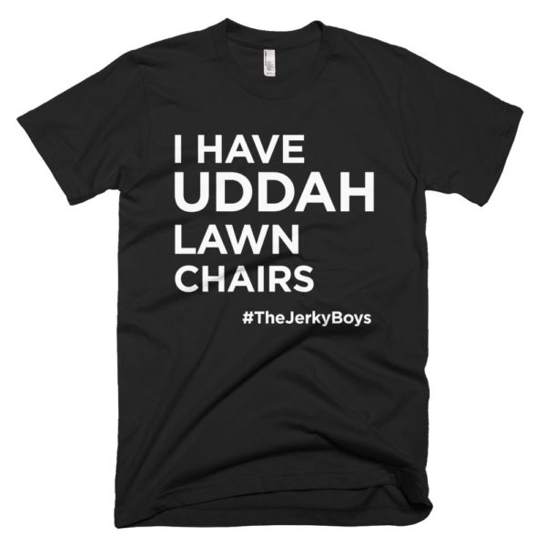 black "I have uddah lawn chairs" Jerky Boys T-shirt