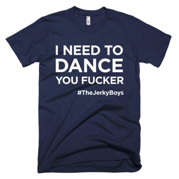 navy blue "I need to dance you fucker!" Jerky Boys T-shirt