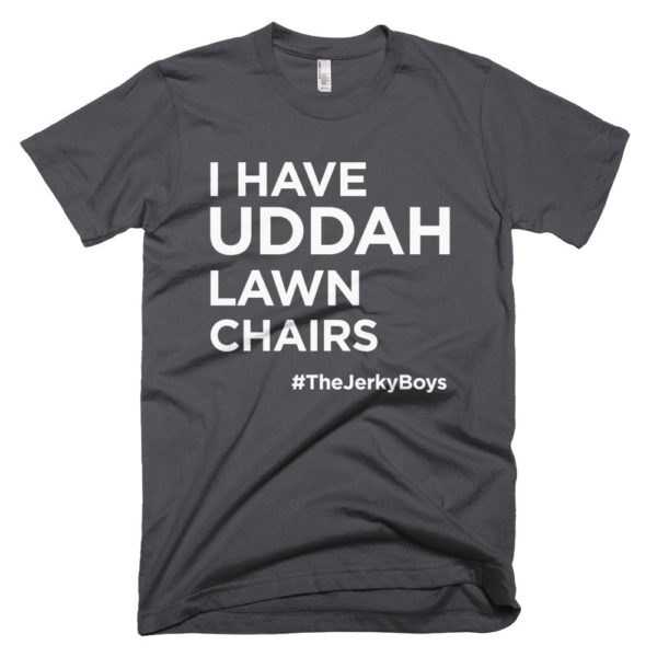 dark gray "I have uddah lawn chairs" Jerky Boys T-shirt
