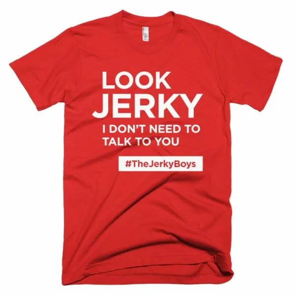red "Look Jerky I don't need to talk to you" Jerky Boys T-shirt
