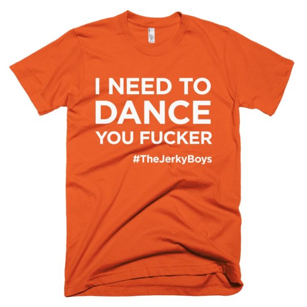 orange "I need to dance you fucker!" Jerky Boys T-shirt