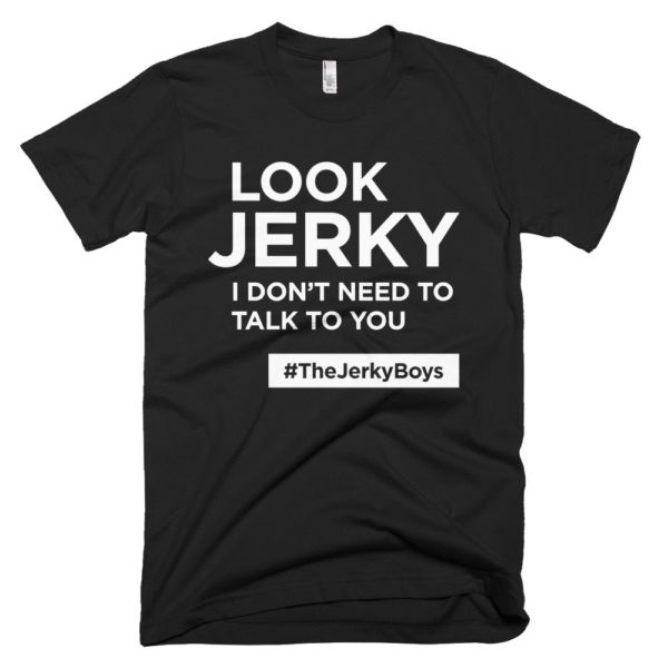 black "Look Jerky I don't need to talk to you" Jerky Boys T-shirt