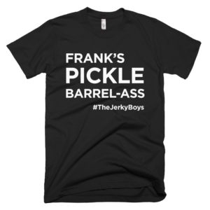 black "Frank's pickle barrel-ass" T-shirt