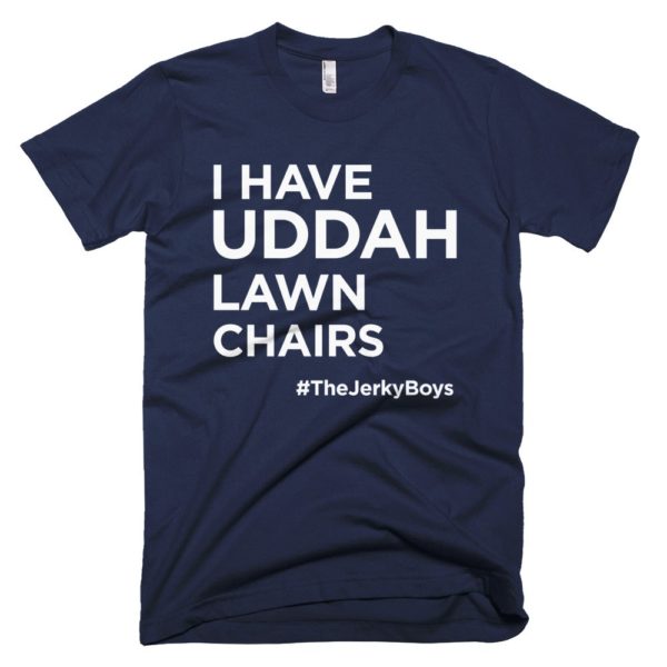 navy blue "I have uddah lawn chairs" Jerky Boys T-shirt