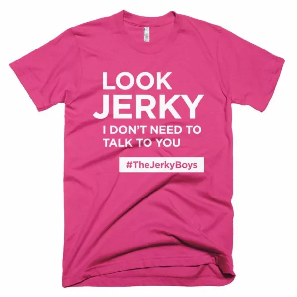pink "Look Jerky I don't need to talk to you" Jerky Boys T-shirt