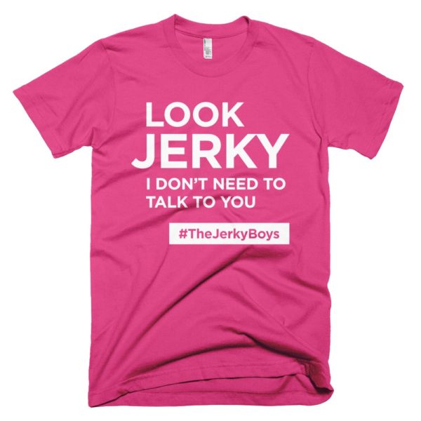 pink "Look Jerky I don't need to talk to you" Jerky Boys T-shirt