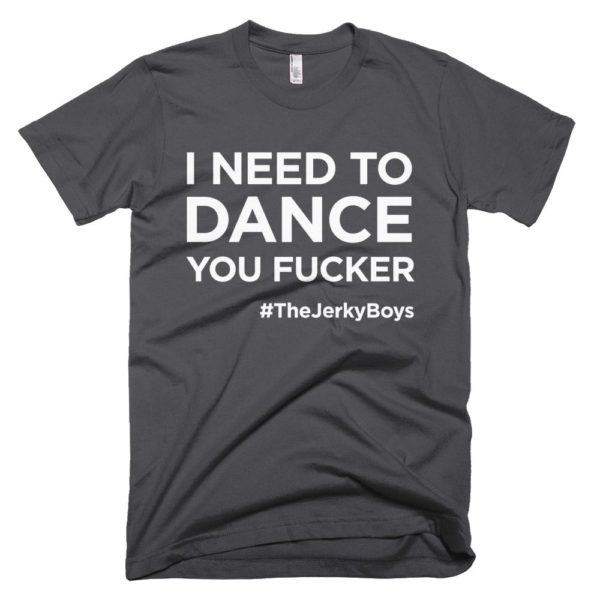 dark gray "I need to dance you fucker!" Jerky Boys T-shirt