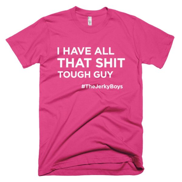 pink "I have all that shit though guy" Jerky Boys T-shirt
