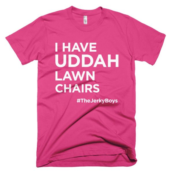 pink "I have uddah lawn chairs" Jerky Boys T-shirt