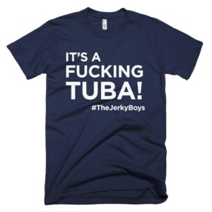navy bllue "It's a fucking Tuba!" Jerky Boys T-shirt