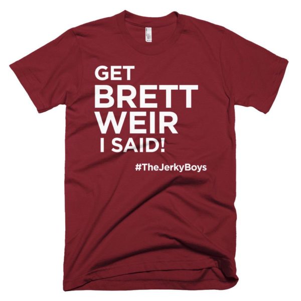 wine red "Get Brett Weir I said!" Jerky Boys T-shirt