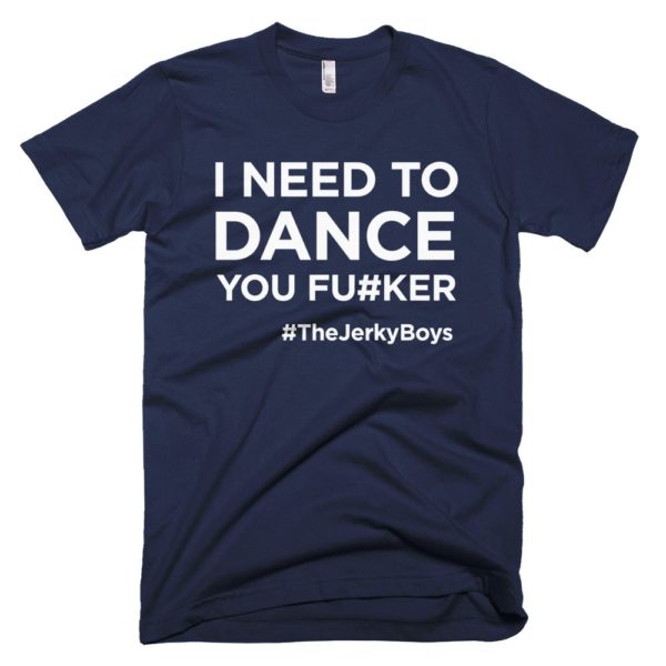 navy blue "I need to dance you fu#ker" Jerky Boys T-shirt