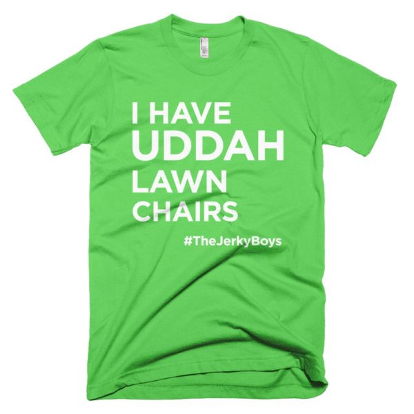 light green "I have uddah lawn chairs" Jerky Boys T-shirt