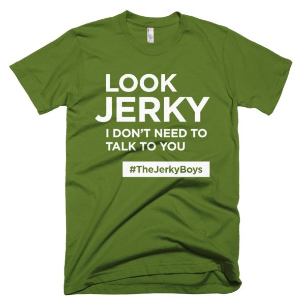 olive green "Look Jerky I don't need to talk to you" Jerky Boys T-shirt
