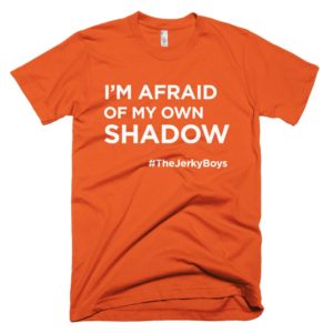 orange "I'm afraid of my own shadow" Jerky Boys T-shirt