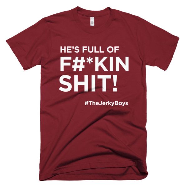 maroon "He's full of F#*kin Shit!" Jerky Boys T-shirt