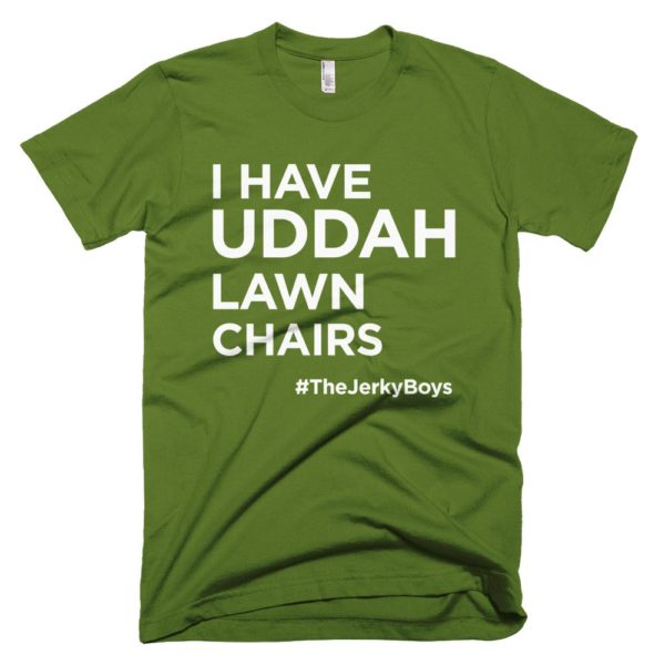 olive green "I have uddah lawn chairs" Jerky Boys T-shirt