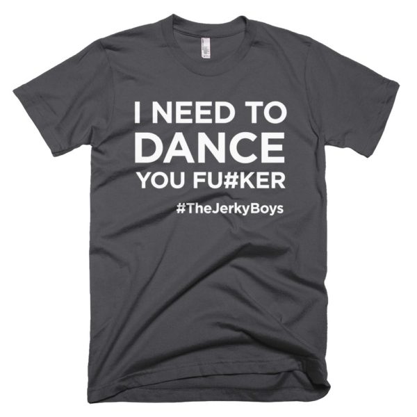 dark gray "I need to dance you fu#ker" Jerky Boys T-shirt