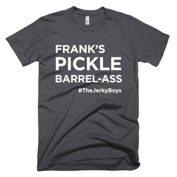 dark gray "Frank's pickle barrel-ass" T-shirt