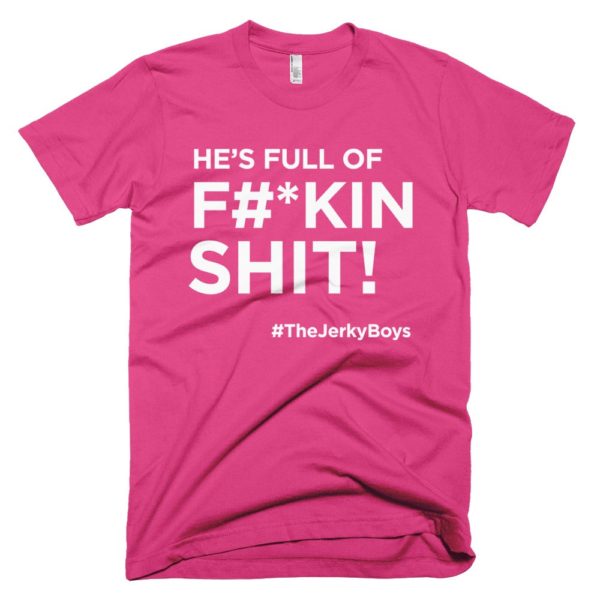 pink "He's full of F#*kin Shit!" Jerky Boys T-shirt