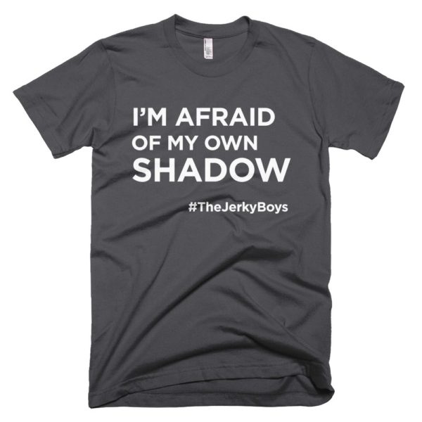 dark gray "I'm afraid of my own shadow" Jerky Boys T-shirt