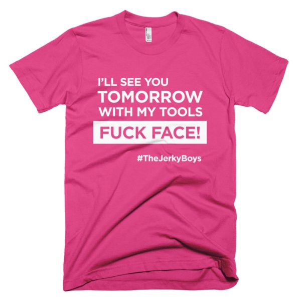 pink "I'll see you tomorrow with my tools Fuck Face!" T-shirt