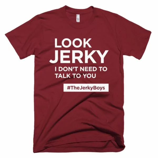 maroon "Look Jerky I don't need to talk to you" Jerky Boys T-shirt