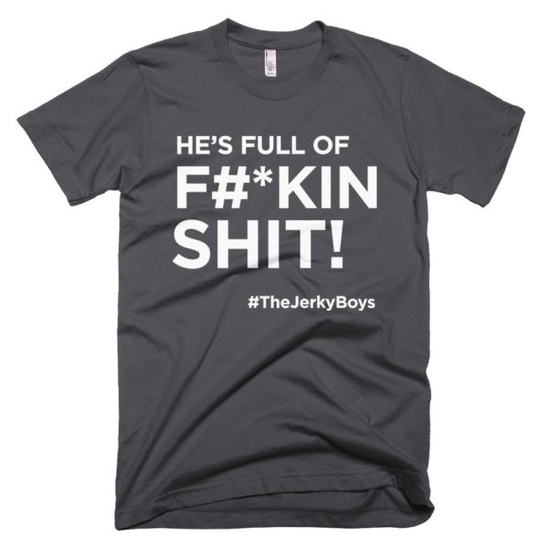 dark gray "He's full of F#*kin Shit!" Jerky Boys T-shirt