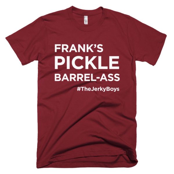 maroon "Frank's pickle barrel-ass" T-shirt