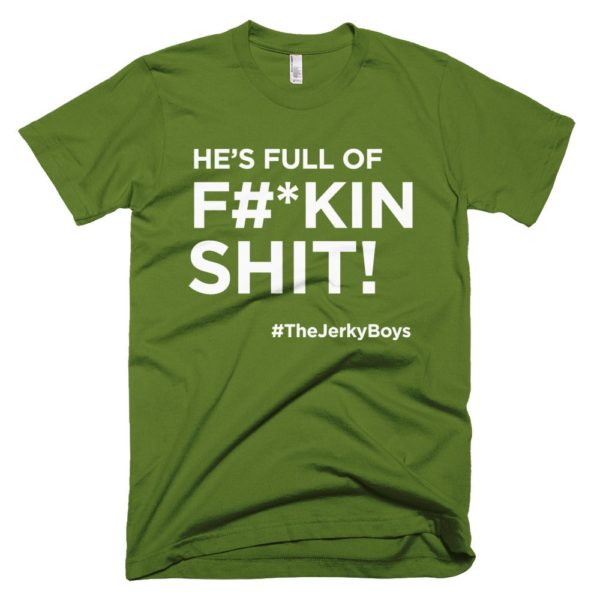 olive green "He's full of F#*kin Shit!" Jerky Boys T-shirt