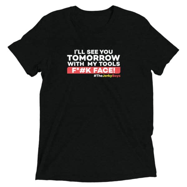 ILL SEE YOU TOMORROW WITH MY TOOLS F*#K FACE! | Short sleeve T-Shirt