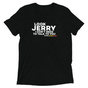 LOOK JERRY I DON'T NEED TO TALK TO YOU | Short sleeve T-Shirt