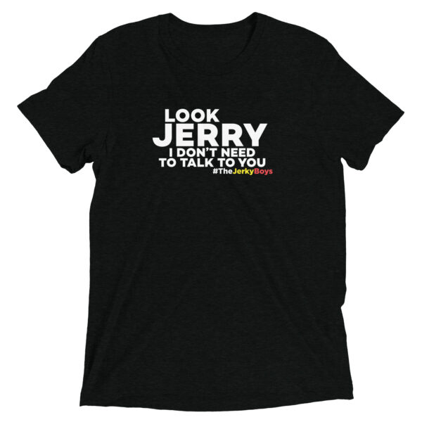 LOOK JERRY I DON'T NEED TO TALK TO YOU | Short sleeve T-Shirt