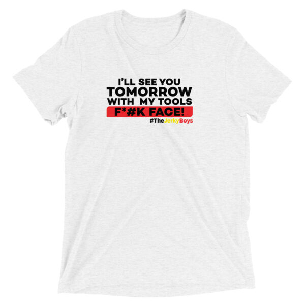 ILL SEE YOU TOMORROW WITH MY TOOLS F*#K FACE! | Short sleeve T-Shirt - Image 4