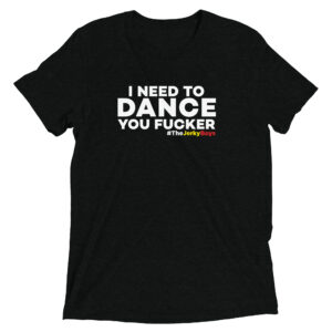 I NEED TO DANCE YOU FUCKER! Short sleeve t-shirt