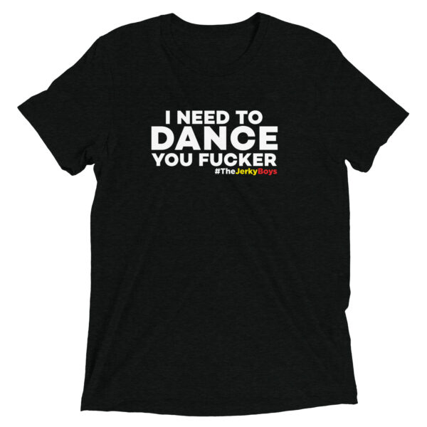 I NEED TO DANCE YOU FUCKER! Short sleeve t-shirt