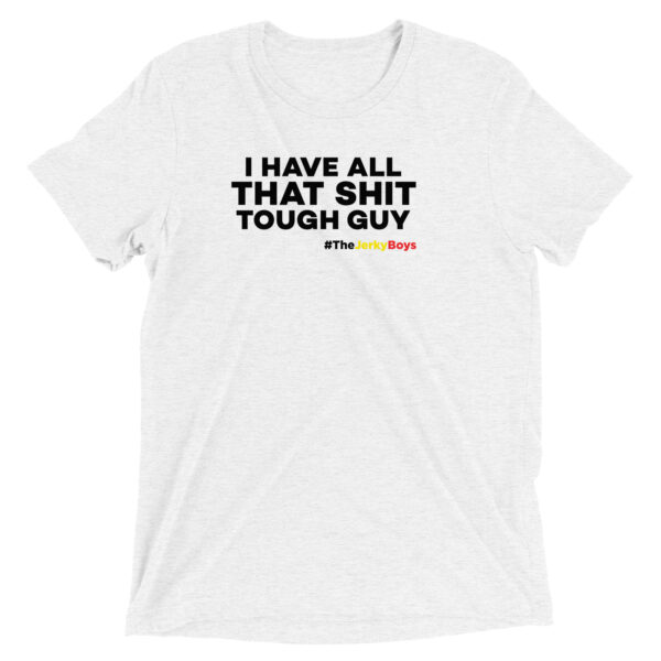 I HAVE ALL THAT SHIT TOUGH GUY! Short sleeve t-shirt - Image 4