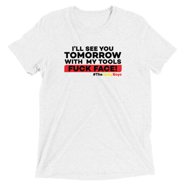 I'LL SEE YOU TOMORROW WITH MY TOOLS FUCK FACE!  Short sleeve t-shirt - Image 4