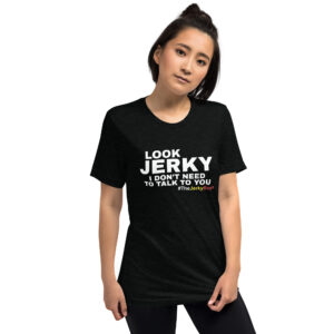 Look Jerky, I Don’t Need to Talk to You! Short Sleeve T-Shirt – Black