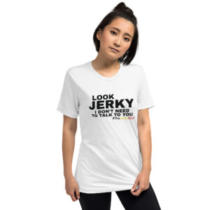 Look Jerky, I Don’t Need to Talk to You! Short Sleeve T-Shirt – White